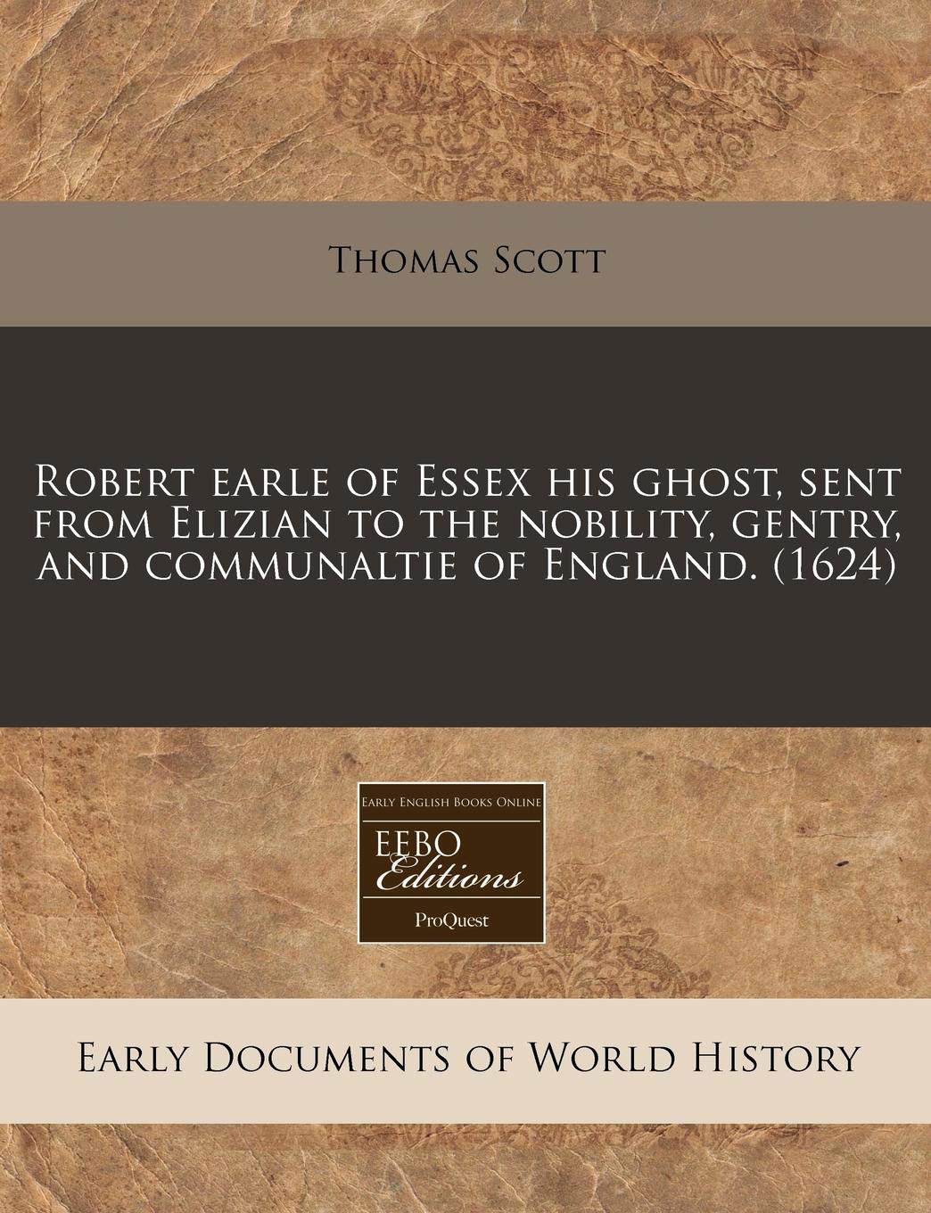 Robert Earle of Essex His Ghost, Sent from Elizian to the Nobility, Gentry, and Communaltie of England. (1624) Politics & History