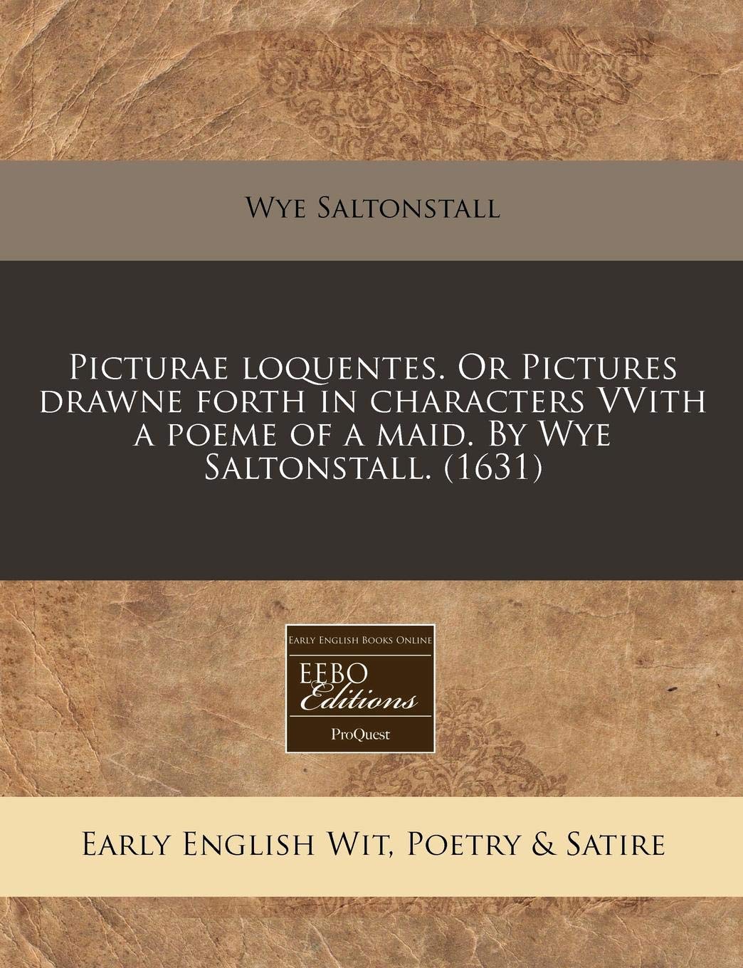 Picturae Loquentes. or Pictures Drawne Forth in Characters Vvith a Poeme of a Maid. by Wye Saltonstall. (1631) Books