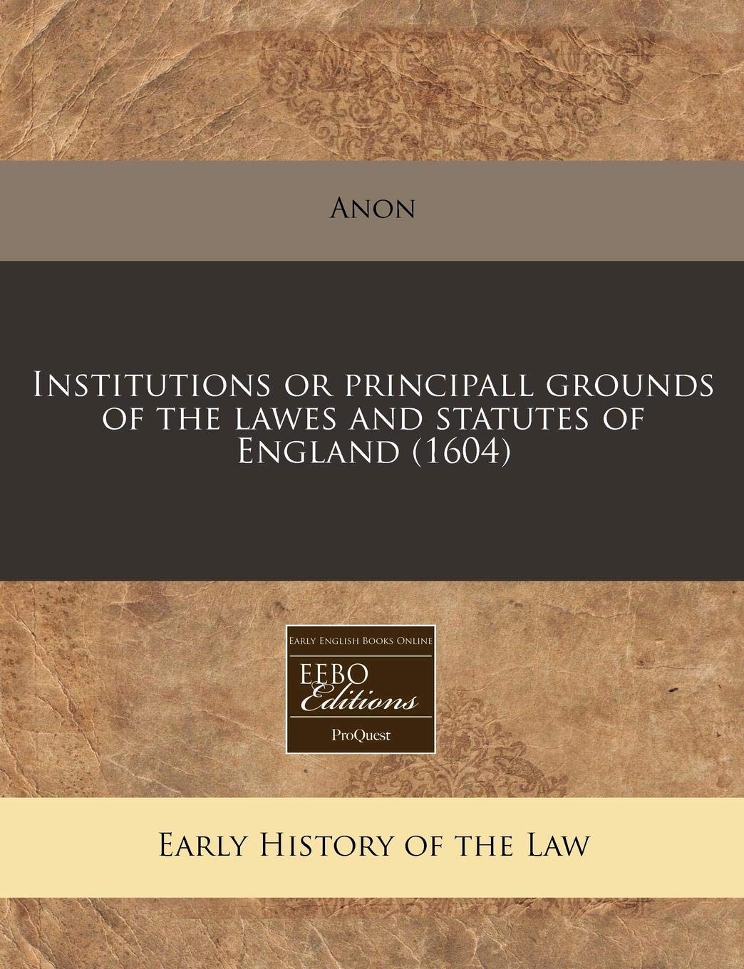 Institutions or Principall Grounds of the Lawes and Statutes of England (1604) Law