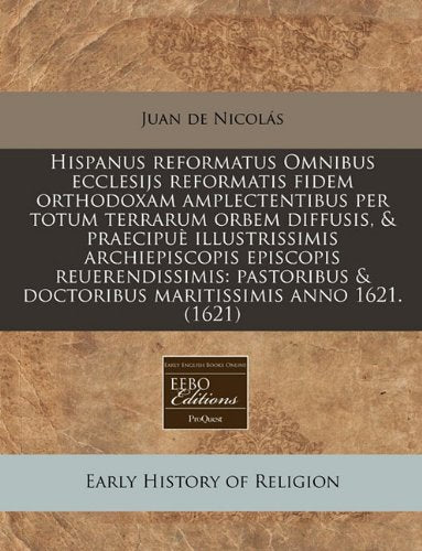 Hispanus Reformatus Omnibus Ecclesijs Reformatis Fidem Orthodoxam Amplectentibus Per Totum Terrarum Orbem Diffusis, & Praecipu Illustrissimis ... & Doctoribus Maritissimis Anno 1621. (1621) Religion & Esotericism
