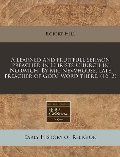 A Learned and Fruitfull Sermon Preached in Christs Church in Norwich. by Mr. Nevvhouse, Late Preacher of Gods Word There. (1612) Religion & Esotericism