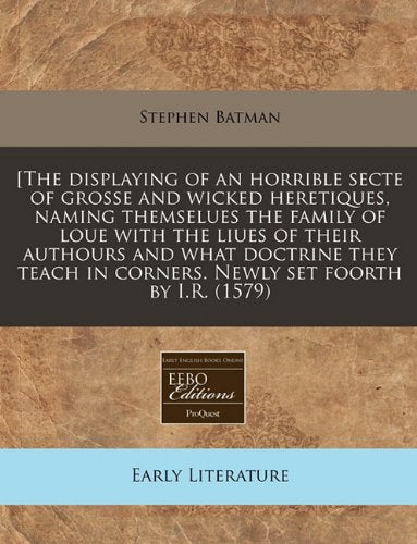 [The Displaying of an Horrible Secte of Grosse and Wicked Heretiques, Naming Themselues the Family of Loue with the Liues of Their Authours and What ... in Corners. Newly Set Foorth by I.R. (1579) Contemporary literature Books