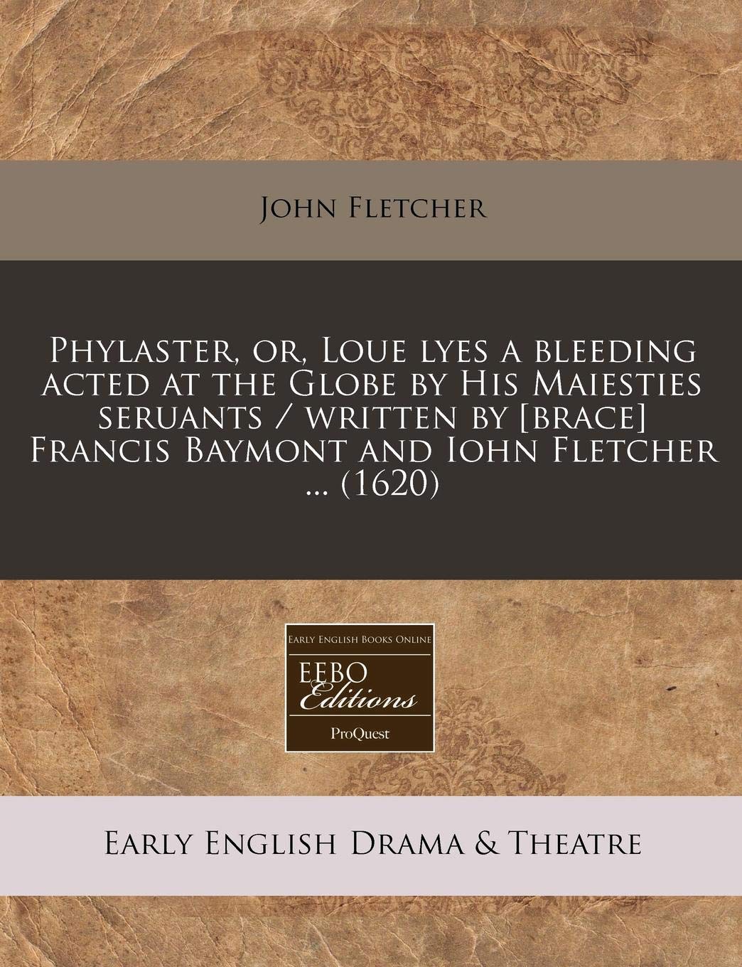 Phylaster, Or, Loue Lyes a Bleeding Acted at the Globe by His Maiesties Seruants / Written by Francis Baymont and Iohn Fletcher ... (1620) Contemporary literature