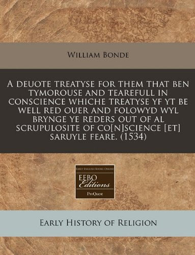 A Deuote Treatyse for Them That Ben Tymorouse and Tearefull in Conscience Whiche Treatyse Yf Yt Be Well Red Ouer and Folowyd Wyl Brynge Ye Reders Out ... of Coscience Saruyle Feare. (1534) Religion & Esotericism