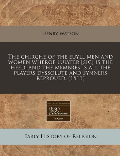 The Chirche of the Euyll Men and Women Wherof Lulyfer Is the Heed, and the Membres Is All the Players Dyssolute and Synners Reproued. (1511) Religion & Esotericism