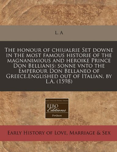 The Honour of Chiualrie Set Downe in the Most Famous Historie of the Magnanimious and Heroike Prince Don Bellianis: Sonne Vnto the Emperour Don ... Out of Italian, by L.A. (1598) Parents & Children