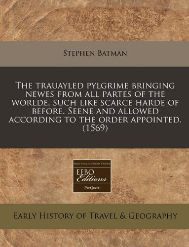 The Trauayled Pylgrime Bringing Newes from All Partes of the Worlde, Such Like Scarce Harde of Before. Seene and Allowed According to the Order Appointed. (1569) Travel Guides