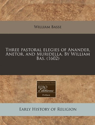 Three Pastoral Elegies of Anander, Anetor, and Muridella. by William Bas. (1602) Religion & Esotericism
