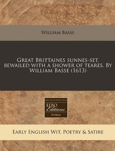 Great Brittaines Sunnes-Set, Bewailed with a Shower of Teares. by William Basse (1613) Books