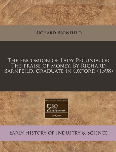 The Encomion of Lady Pecunia: Or the Praise of Money. by Richard Barnfeild, Graduate in Oxford (1598) Business, Finance & Career