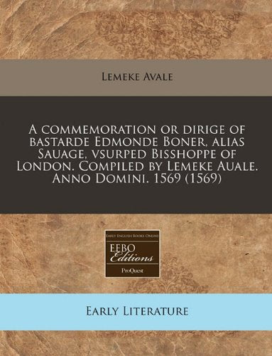 A Commemoration or Dirige of Bastarde Edmonde Boner, Alias Sauage, Vsurped Bisshoppe of London. Compiled by Lemeke Auale. Anno Domini. 1569 (1569) Contemporary literature Books