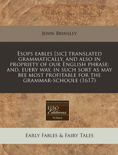 Esops Eables Translated Grammatically, and Also in Propriety of Our English Phrase; And, Euery Way, in Such Sort as May Bee Most Profitable for the Grammar-Schoole (1617) Fairy Tales & Legends