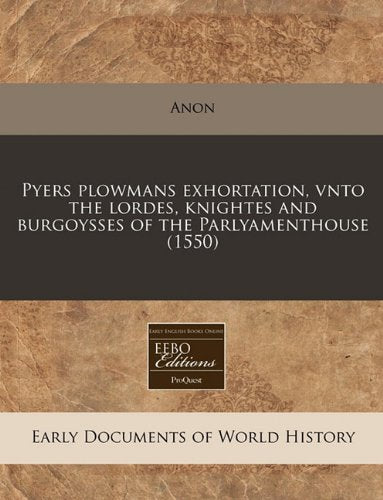 Pyers Plowmans Exhortation, Vnto the Lordes, Knightes and Burgoysses of the Parlyamenthouse (1550) Politics & History
