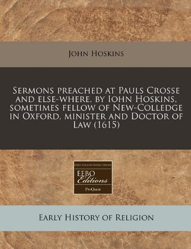 Sermons Preached at Pauls Crosse and Else-Where, by Iohn Hoskins, Sometimes Fellow of New-Colledge in Oxford, Minister and Doctor of Law (1615) Religion & Esotericism