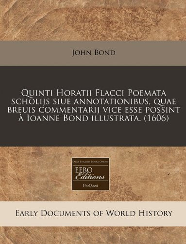 Quinti Horatii Flacci Poemata Scholijs Siue Annotationibus, Quae Breuis Commentarij Vice Esse Possint Ioanne Bond Illustrata. (1606) Politics & History