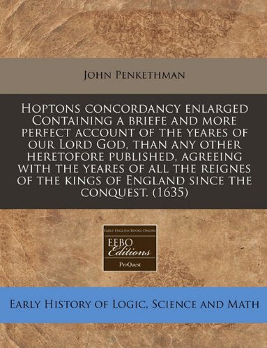 Hoptons Concordancy Enlarged Containing a Briefe and More Perfect Account of the Yeares of Our Lord God, Than Any Other Heretofore Published, Agreeing ... Kings of England Since the Conquest. (1635) Business & Technology