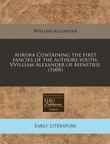 Aurora Containing the First Fancies of the Authors Youth, Vvilliam Alexander of Menstrie. (1604) Contemporary literature Books