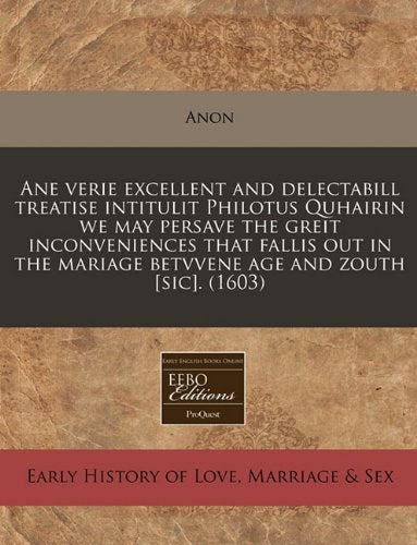 Ane Verie Excellent and Delectabill Treatise Intitulit Philotus Quhairin We May Persave the Greit Inconveniences That Fallis Out in the Mariage Betvvene Age and Zouth . (1603) Parents & Children