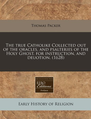 The True Catholike Collected Out of the Oracles, and Psalteries of the Holy Ghost. for Instruction, and Deuotion. (1628) Religion & Esotericism