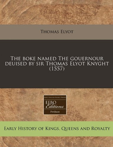 The Boke Named the Gouernour Deuised by Sir Thomas Elyot Knyght (1557) Politics & History