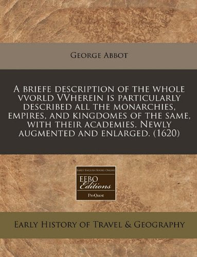 A Briefe Description of the Whole Vvorld Vvherein Is Particularly Described All the Monarchies, Empires, and Kingdomes of the Same, with Their Academies. Newly Augmented and Enlarged. (1620) Travel Guides