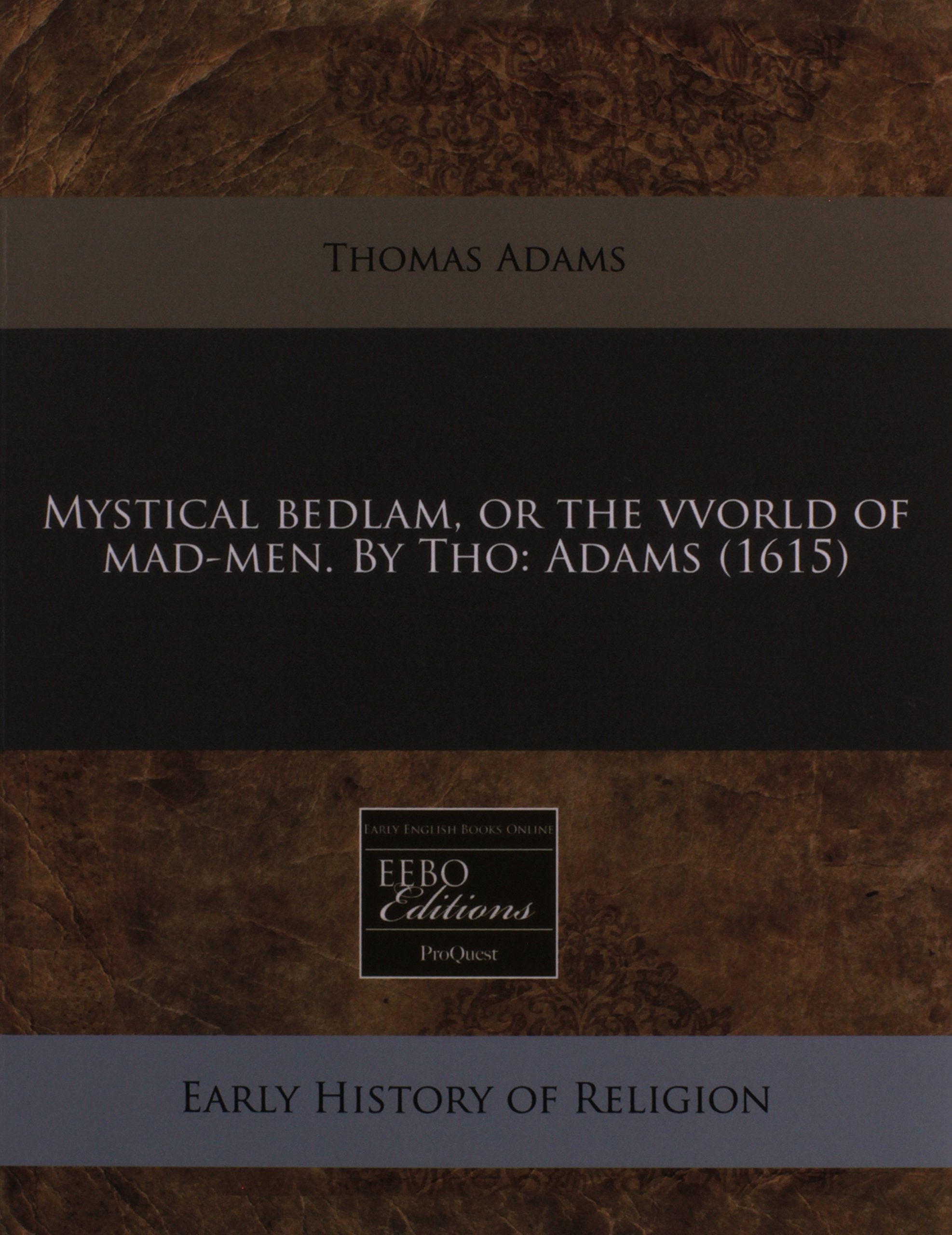 Mystical Bedlam, or the Vvorld of Mad-Men. by Tho: Adams (1615) Religion & Esotericism