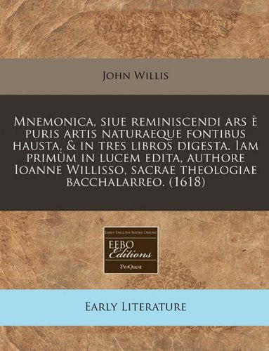 Mnemonica, Siue Reminiscendi Ars Puris Artis Naturaeque Fontibus Hausta, & in Tres Libros Digesta. Iam Prim M in Lucem Edita, Authore Ioanne Willisso, Sacrae Theologiae Bacchalarreo. (1618) Contemporary literature Books