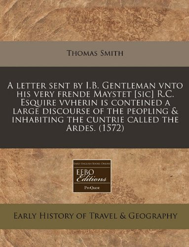 A Letter Sent by I.B. Gentleman Vnto His Very Frende Maystet R.C. Esquire Vvherin Is Conteined a Large Discourse of the Peopling & Inhabiting the Cuntrie Called the Ardes. (1572) Travel Guides