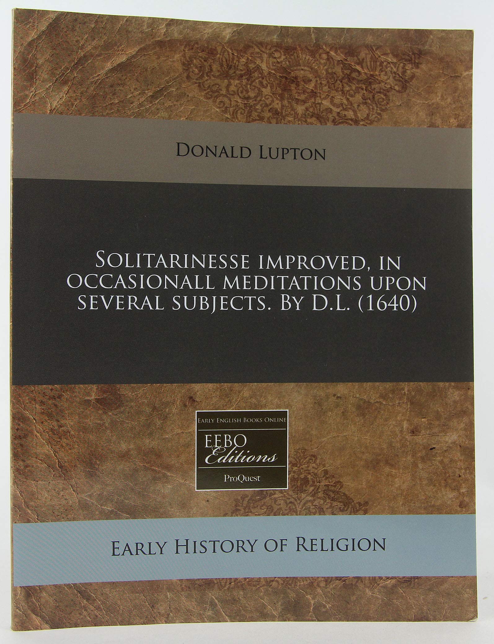 Solitarinesse Improved, in Occasionall Meditations Upon Several Subjects. by D.L. (1640) Religion & Esotericism