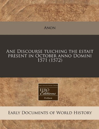 Ane Discourse Tuiching the Estait Present in October Anno Domini 1571 (1572) Politics & History