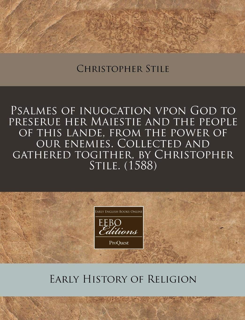 Psalmes of Inuocation Vpon God to Preserue Her Maiestie and the People of This Lande, from the Power of Our Enemies. Collected and Gathered Togither, by Christopher Stile. (1588) Religion & Esotericism