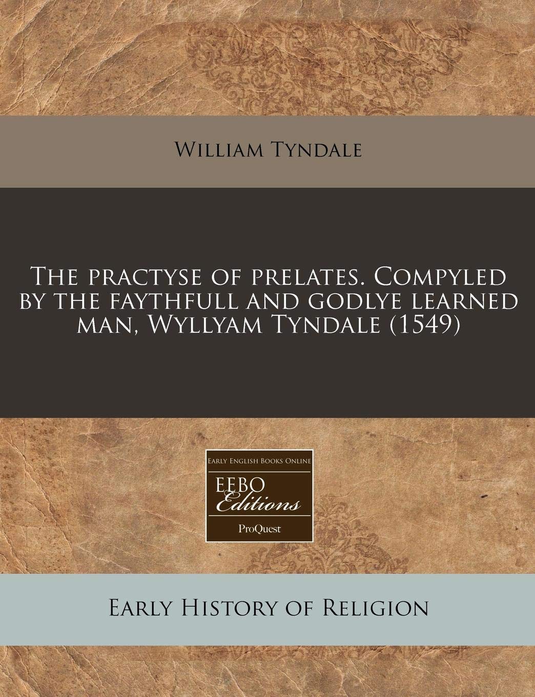 The Practyse of Prelates. Compyled by the Faythfull and Godlye Learned Man, Wyllyam Tyndale (1549) Religion & Esotericism