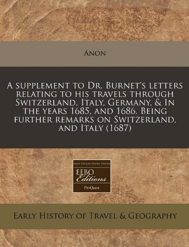 A Supplement to Dr. Burnet's Letters Relating to His Travels Through Switzerland, Italy, Germany, & in the Years 1685, and 1686. Being Further Remarks on Switzerland, and Italy (1687) Travel Guides