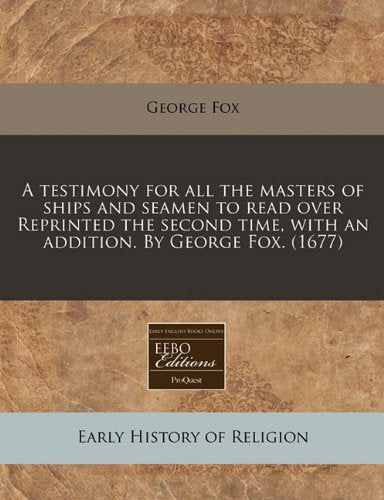 A Testimony for All the Masters of Ships and Seamen to Read Over Reprinted the Second Time, with an Addition. by George Fox. (1677) Religion & Esotericism