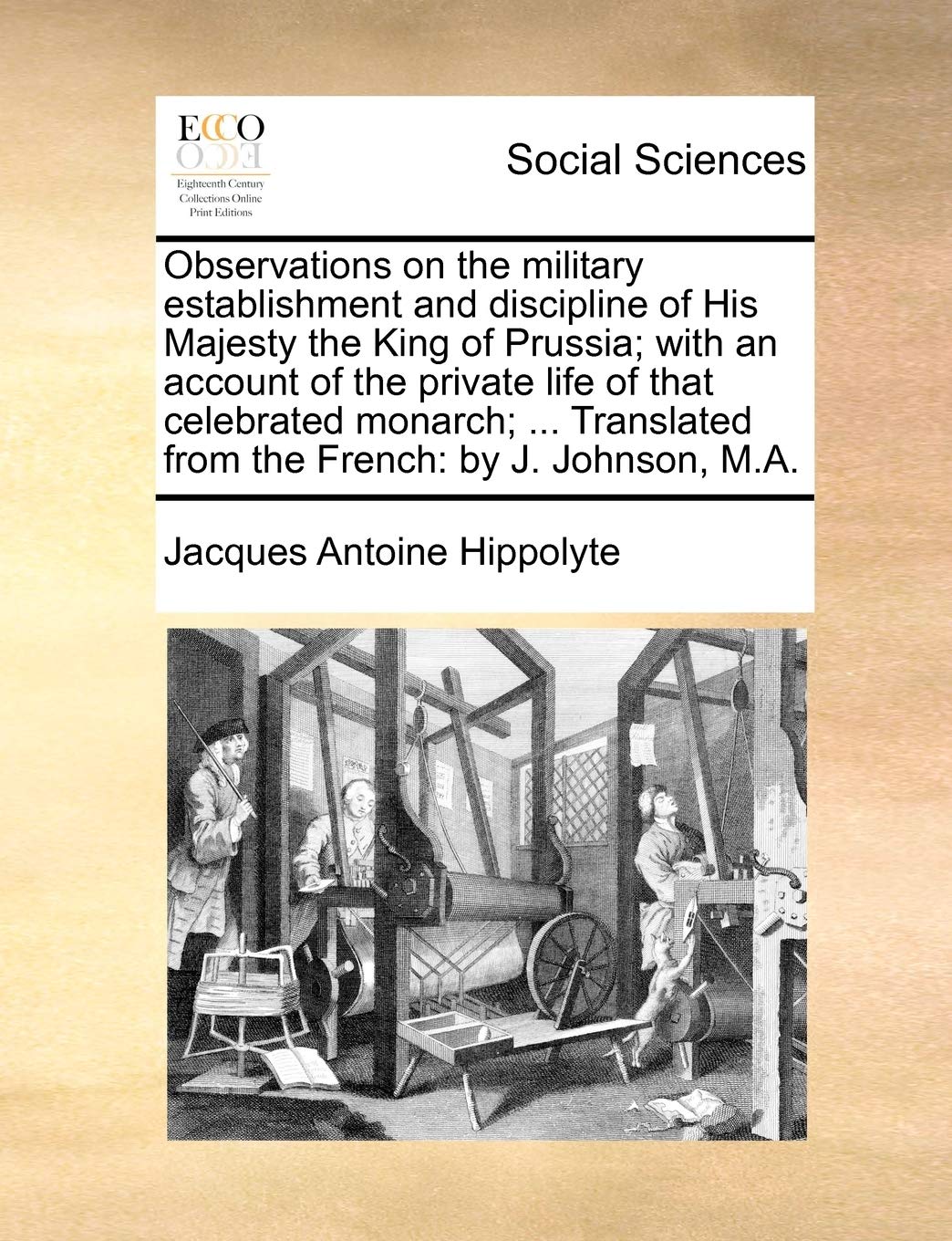 Observations on the military establishment and discipline of His Majesty the King of Prussia; with an account of the private life of that celebrated ... from the French: by J. Johnson, M.A. Books