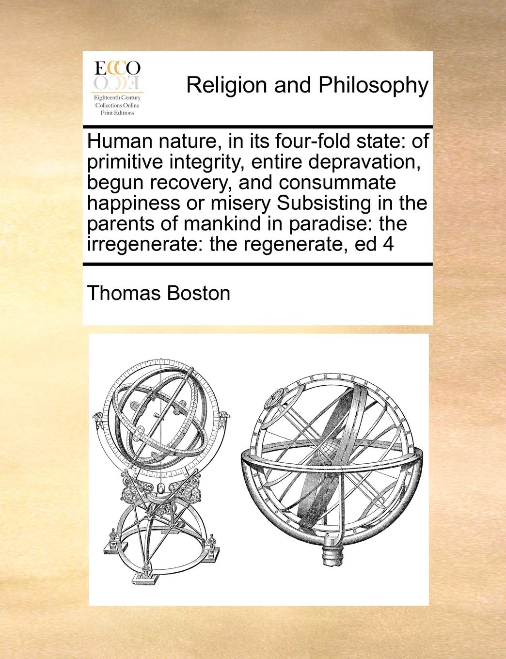 Human nature, in its four-fold state: of primitive integrity, entire depravation, begun recovery, and consummate happiness or misery Subsisting in the ... the irregenerate: the regenerate, ed 4 Philosophy