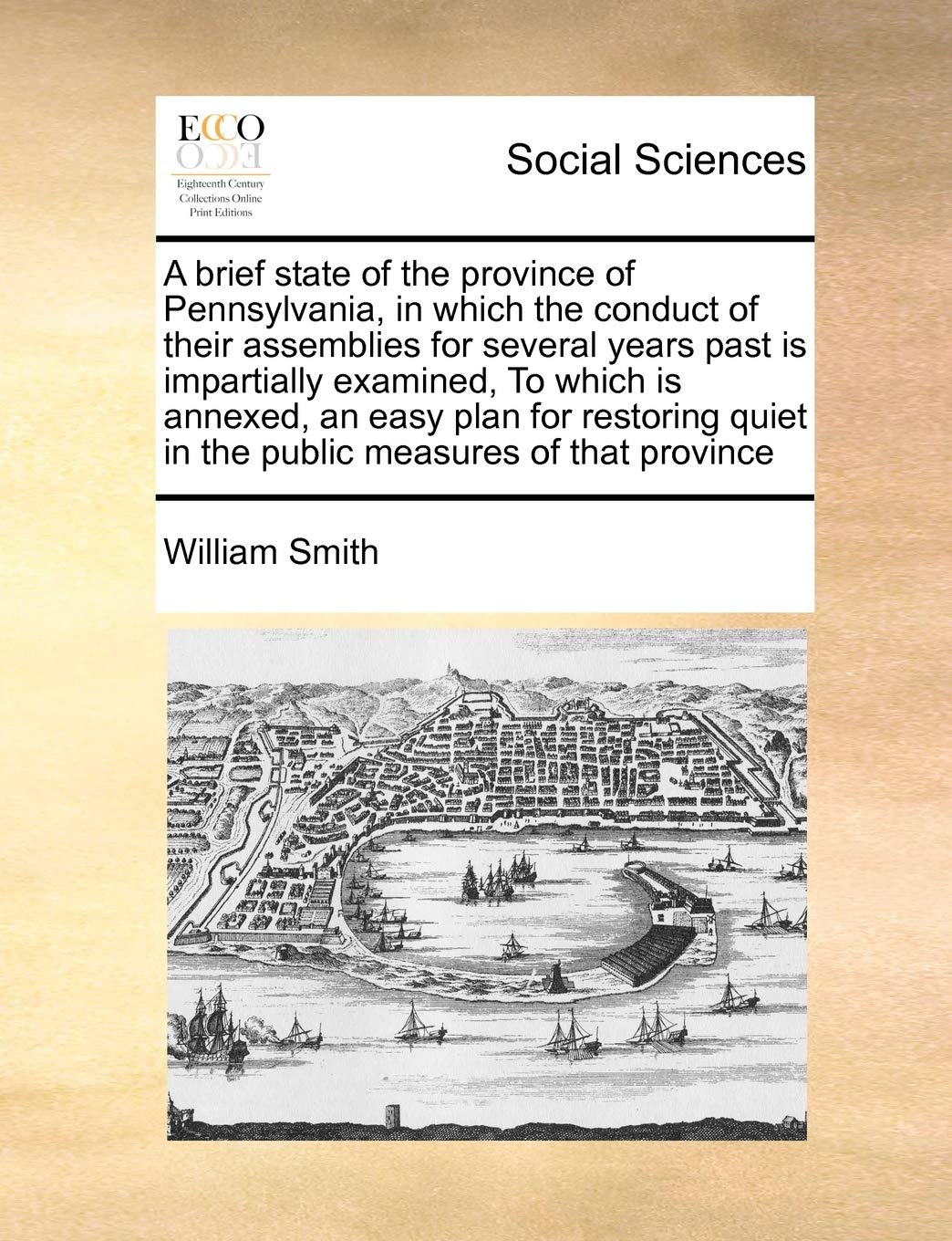A brief state of the province of Pennsylvania, in which the conduct of their assemblies for several years past is impartially examined, To which is ... quiet in the public measures of that province Books