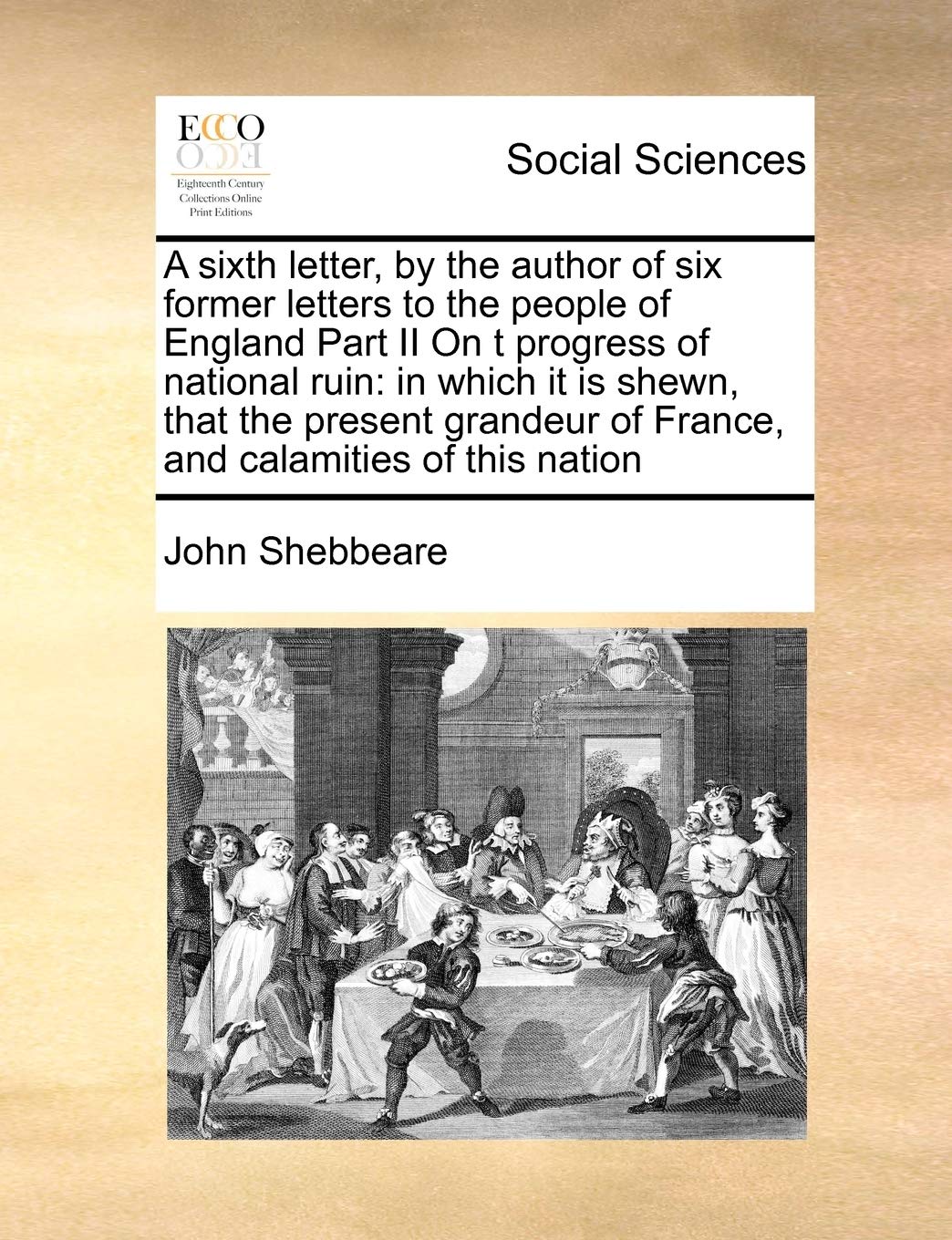 A sixth letter, by the author of six former letters to the people of England Part II On t progress of national ruin: in which it is shewn, that the ... of France, and calamities of this nation Books
