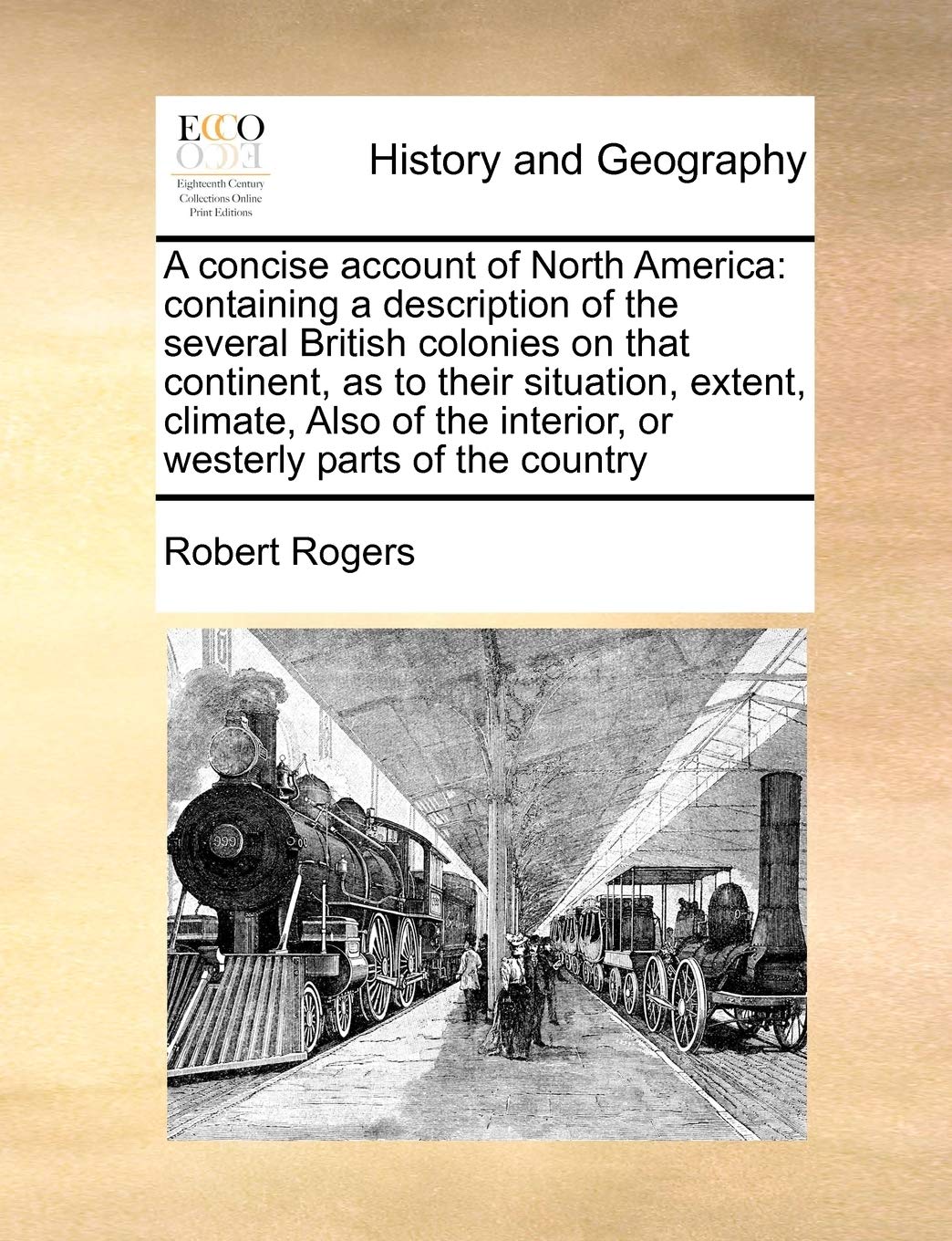 A Concise Account of North America: Containing a Description of the Several British Colonies on That Continent, as to Their Situation, Extent, ... Interior, or Westerly Parts of the Country Politics & History