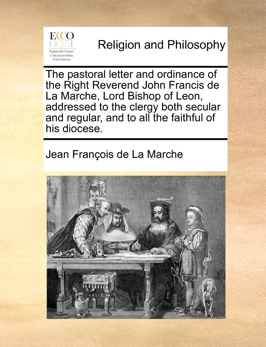 The pastoral letter and ordinance of the Right Reverend John Francis de La Marche, Lord Bishop of Leon, addressed to the clergy both secular and regular, and to all the faithful of his diocese. Social Sciences