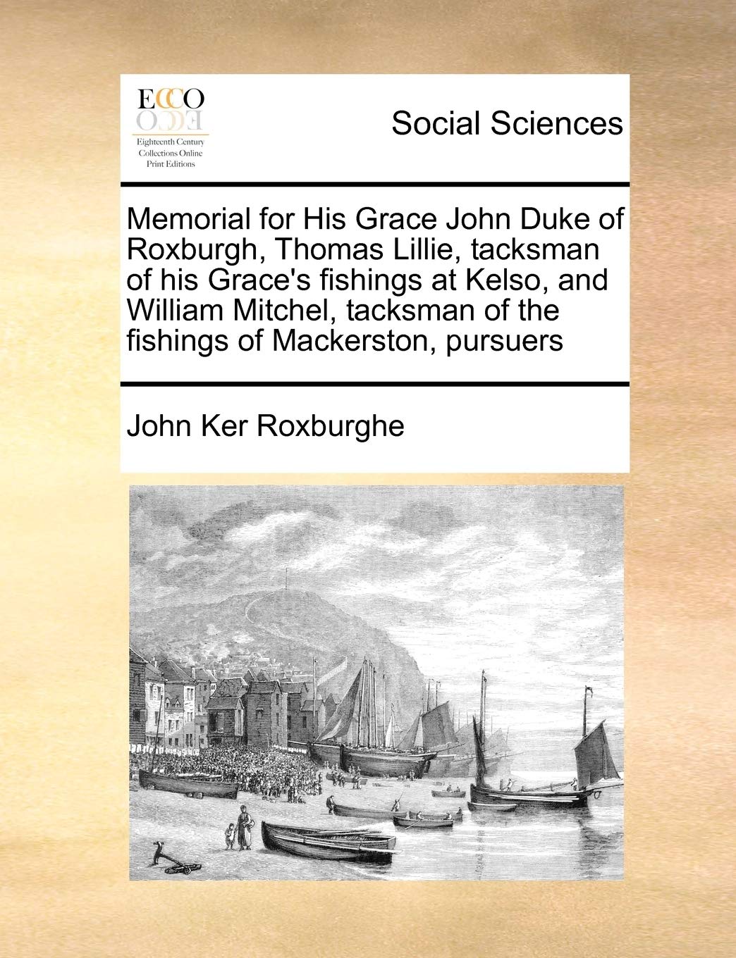 Memorial for His Grace John Duke of Roxburgh, Thomas Lillie, tacksman of his Grace's fishings at Kelso, and William Mitchel, tacksman of the fishings of Mackerston, pursuers Books