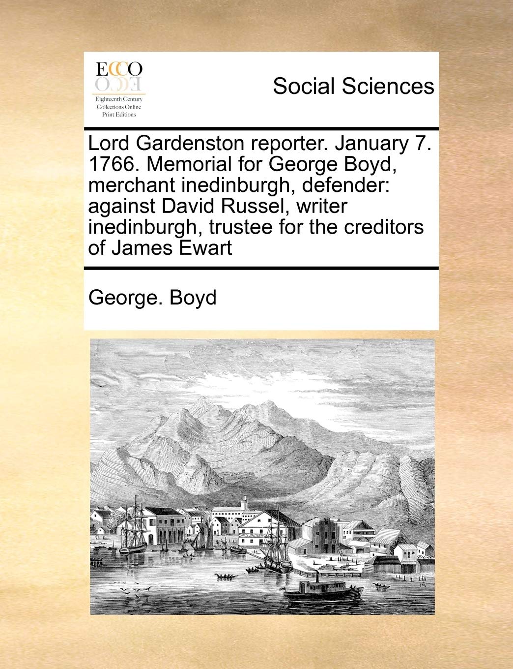 Lord Gardenston reporter. January 7. 1766. Memorial for George Boyd, merchant inedinburgh, defender: against David Russel, writer inedinburgh, trustee for the creditors of James Ewart Books
