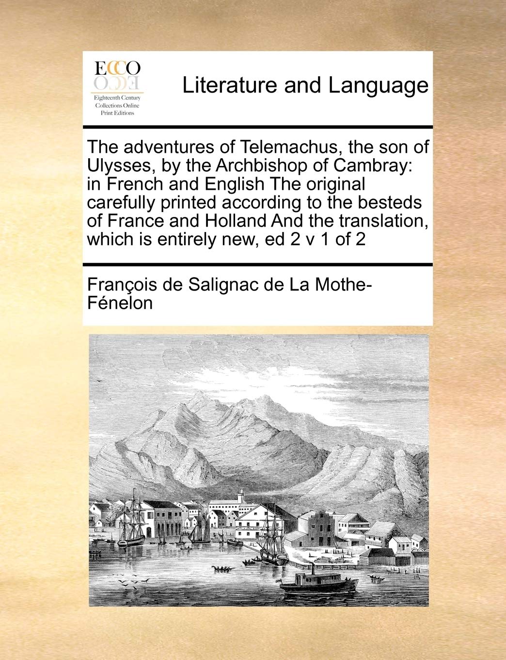 The adventures of Telemachus, the son of Ulysses, by the Archbishop of Cambray: in French and English The original carefully printed according to the ... which is entirely new, ed 2 v 1 of 2 Social Sciences