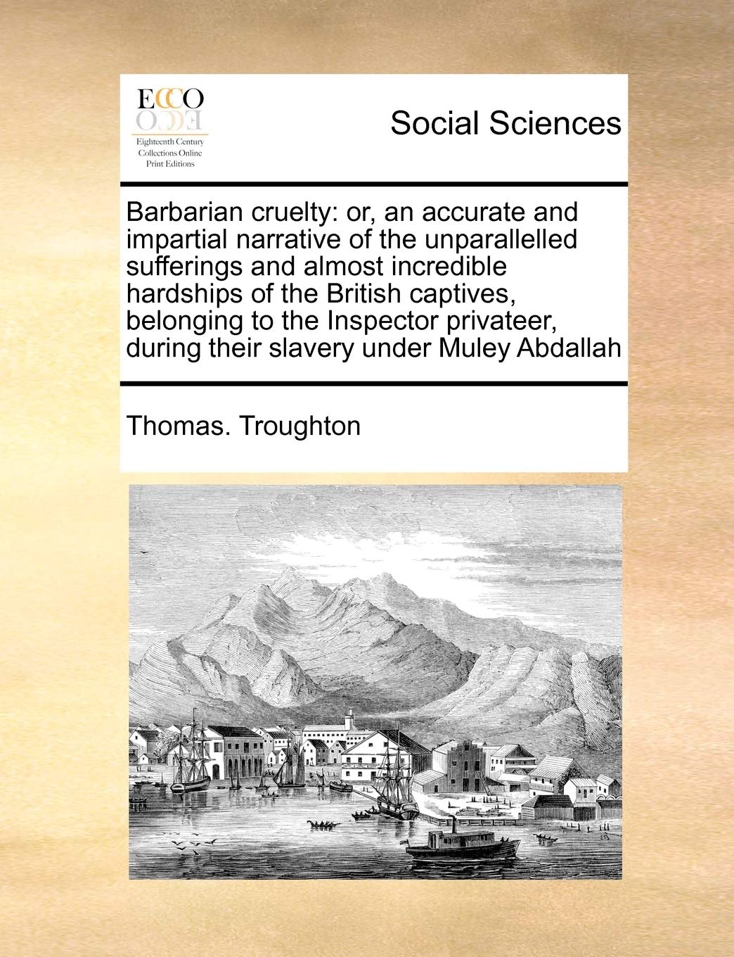 Barbarian Cruelty: Or, an Accurate and Impartial Narrative of the Unparallelled Sufferings and Almost Incredible Hardships of the British Captives, ... During Their Slavery Under Muley Abdallah Books