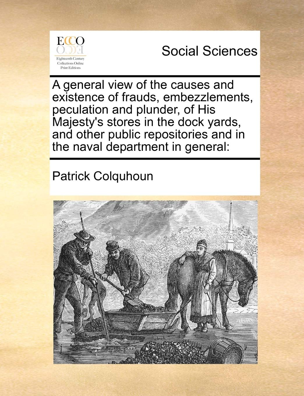A general view of the causes and existence of frauds, embezzlements, peculation and plunder, of His Majesty's stores in the dock yards, and other ... and in the naval department in general Books