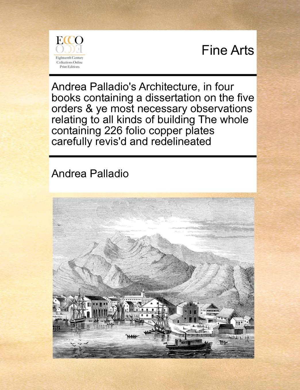 Andrea Palladio's Architecture, in Four Books Containing a Dissertation on the Five Orders & Ye Most Necessary Observations Relating to All Kinds of ... Plates Carefully Revis'd and Redelineated Film, Art & Culture