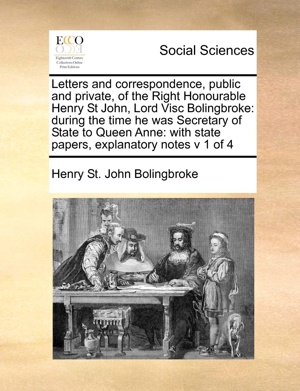 Letters and correspondence, public and private, of the Right Honourable Henry St John, Lord Visc Bolingbroke: during the time he was Secretary of ... with state papers, explanatory notes v 1 of 4 Books