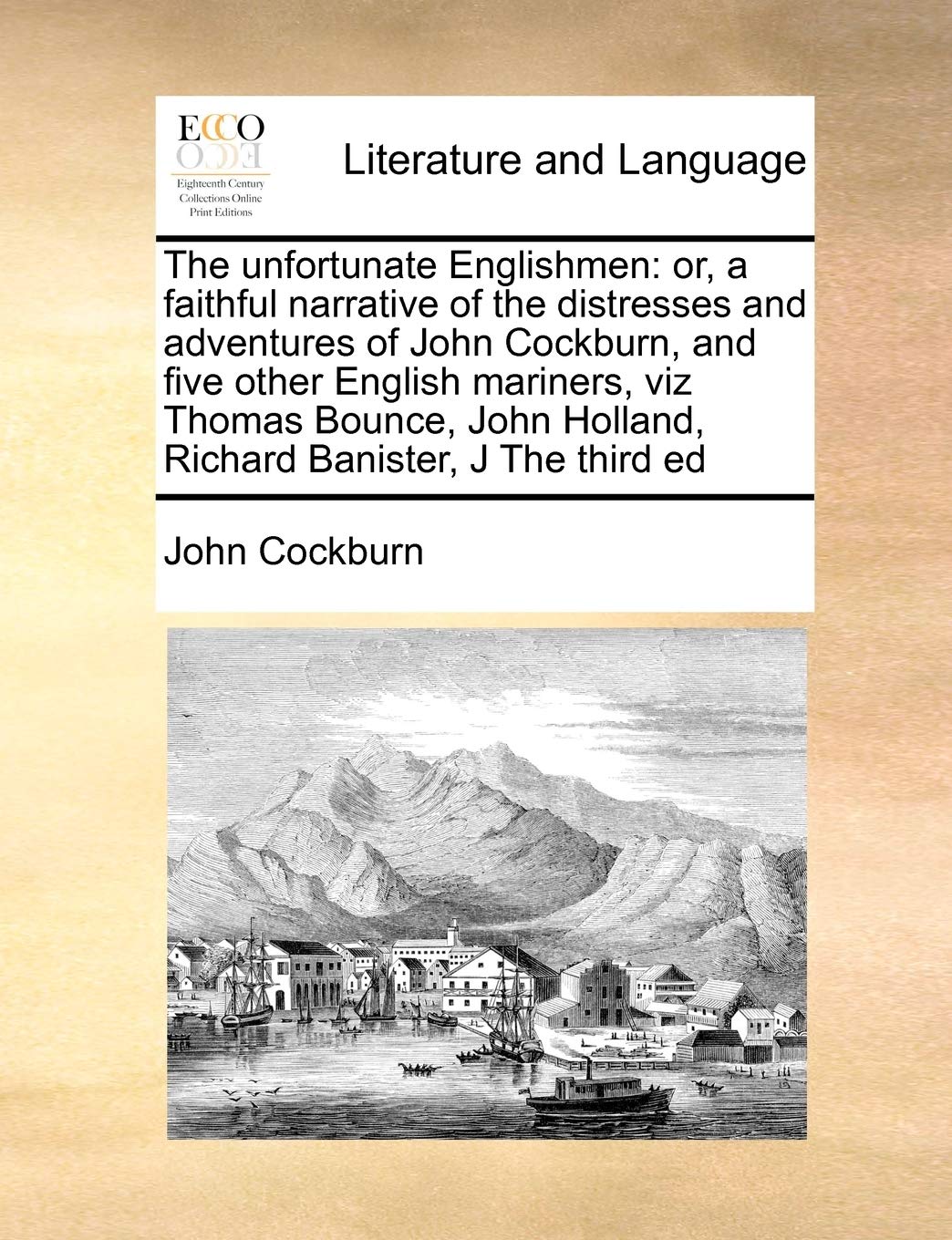 The unfortunate Englishmen: or, a faithful narrative of the distresses and adventures of John Cockburn, and five other English mariners, viz Thomas ... Holland, Richard Banister, J The third ed Social Sciences