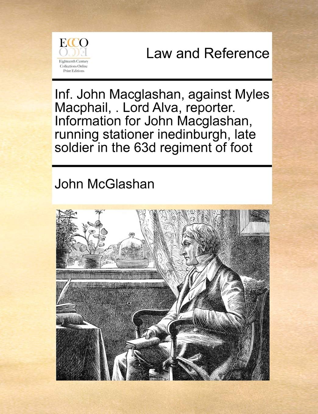Inf. John Macglashan, against Myles Macphail, . Lord Alva, reporter. Information for John Macglashan, running stationer inedinburgh, late soldier in the 63d regiment of foot Law