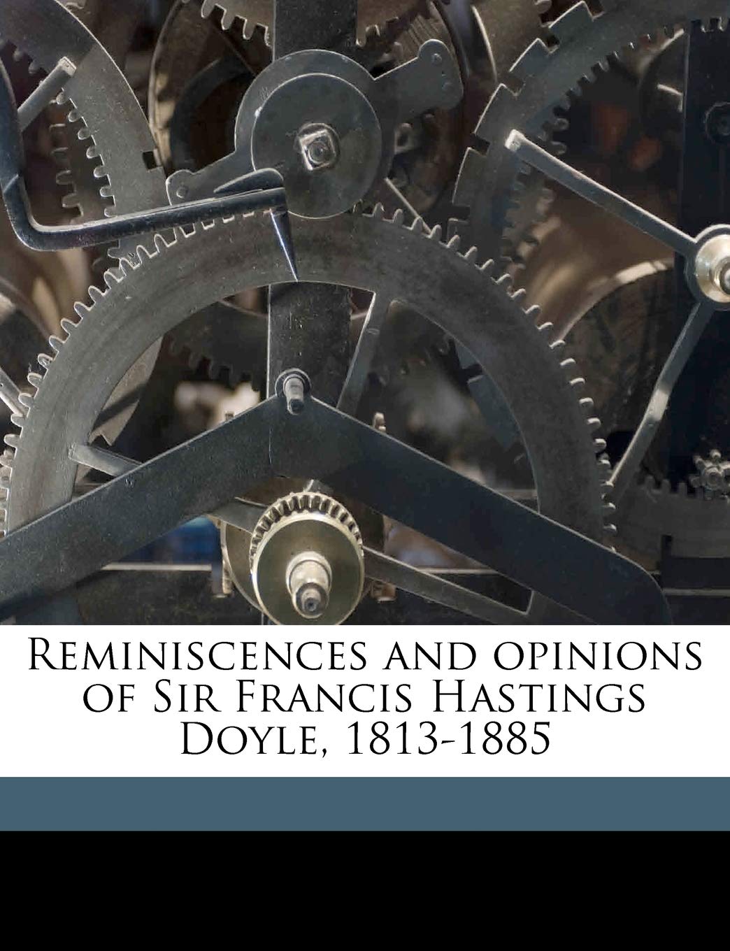 Reminiscences and Opinions of Sir Francis Hastings Doyle, 1813-1885 Memories